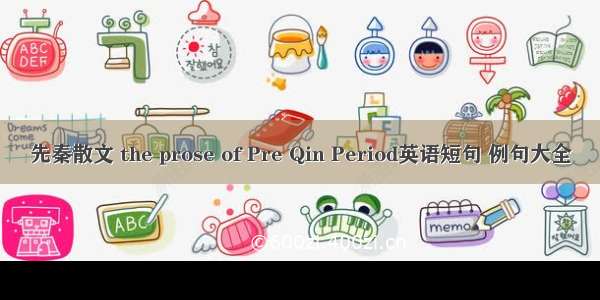 先秦散文 the prose of Pre Qin Period英语短句 例句大全