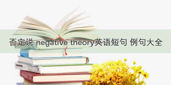 否定说 negative theory英语短句 例句大全