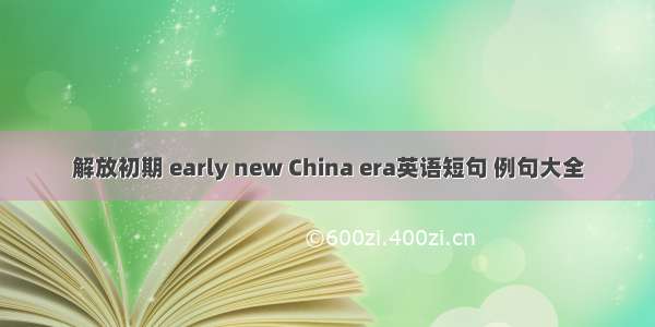 解放初期 early new China era英语短句 例句大全