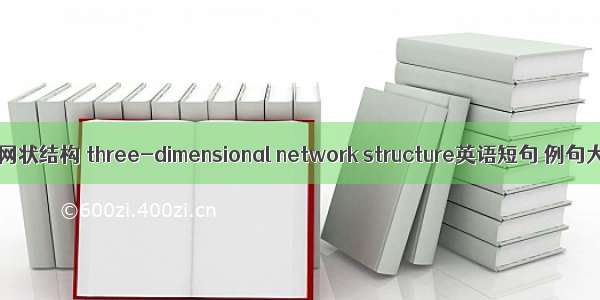 三维网状结构 three-dimensional network structure英语短句 例句大全