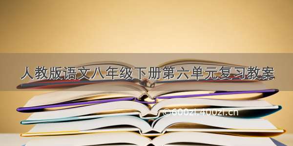 人教版语文八年级下册第六单元复习教案