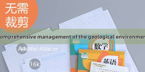 地质环境综合治理 comprehensive management of the geological environment英语短句 例句大全