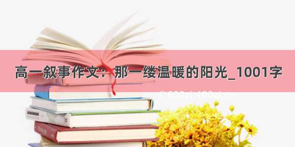 高一叙事作文：那一缕温暖的阳光_1001字