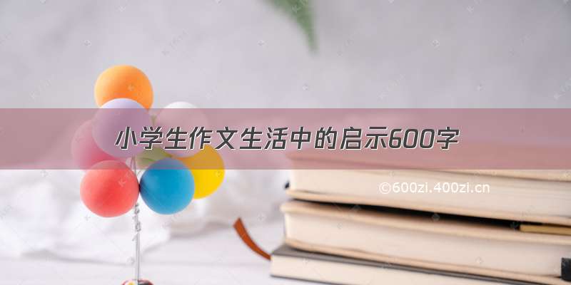 小学生作文生活中的启示600字