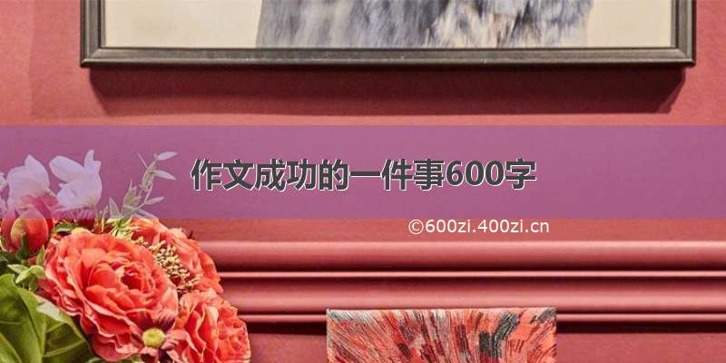 作文成功的一件事600字