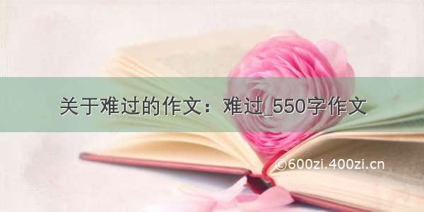 关于难过的作文：难过_550字作文