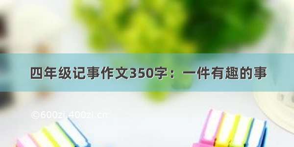 四年级记事作文350字：一件有趣的事