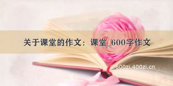 关于课堂的作文：课堂_600字作文