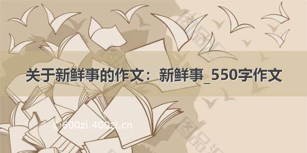 关于新鲜事的作文：新鲜事_550字作文