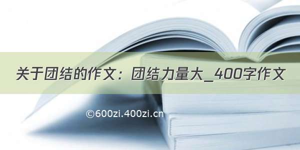 关于团结的作文：团结力量大_400字作文