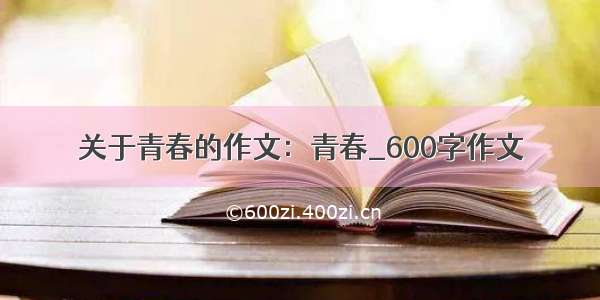 关于青春的作文：青春_600字作文