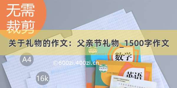 关于礼物的作文：父亲节礼物_1500字作文