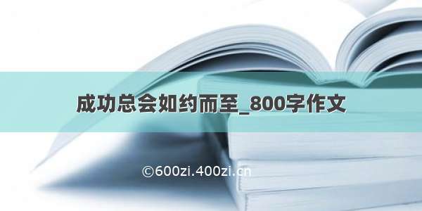 成功总会如约而至_800字作文