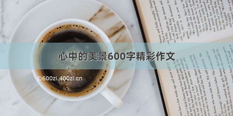 心中的美景600字精彩作文