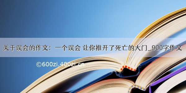 关于误会的作文：一个误会 让你推开了死亡的大门_900字作文