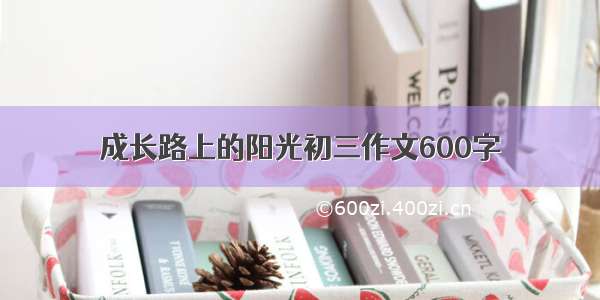 成长路上的阳光初三作文600字