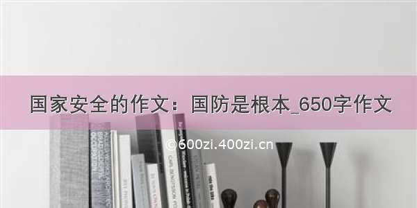 国家安全的作文：国防是根本_650字作文