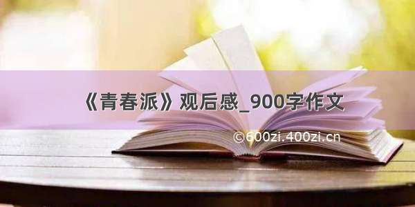 《青春派》观后感_900字作文