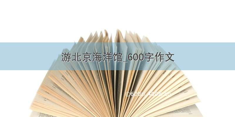 游北京海洋馆_600字作文