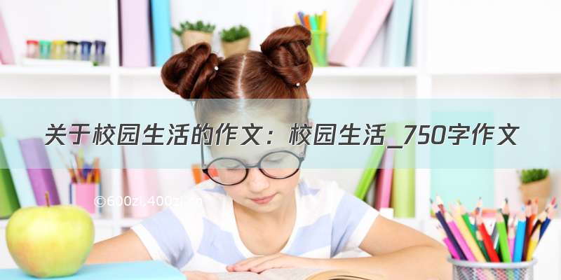 关于校园生活的作文：校园生活_750字作文