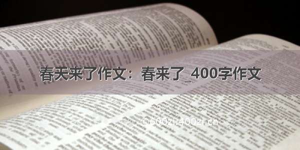 春天来了作文：春来了_400字作文