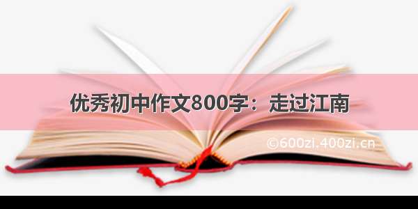 优秀初中作文800字：走过江南