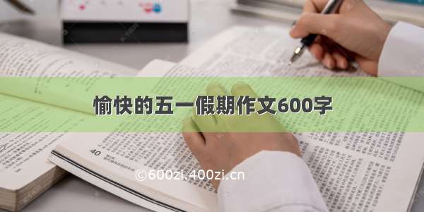 愉快的五一假期作文600字