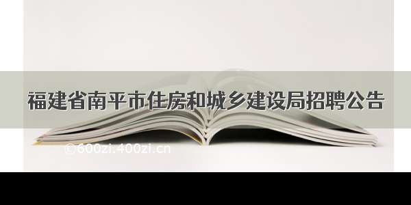 福建省南平市住房和城乡建设局招聘公告