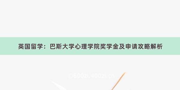 英国留学：巴斯大学心理学院奖学金及申请攻略解析