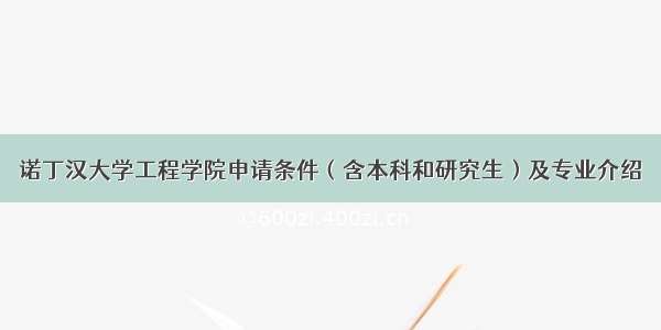 诺丁汉大学工程学院申请条件（含本科和研究生）及专业介绍