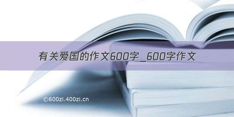 有关爱国的作文600字_600字作文