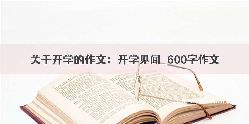 关于开学的作文：开学见闻_600字作文