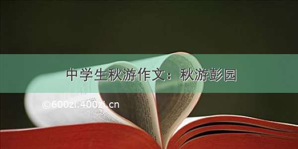 中学生秋游作文：秋游彭园