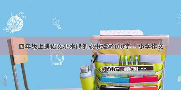 四年级上册语文小木偶的故事续写400字 - 小学作文