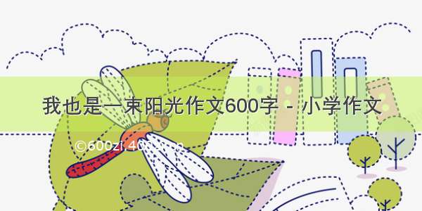 我也是一束阳光作文600字 - 小学作文