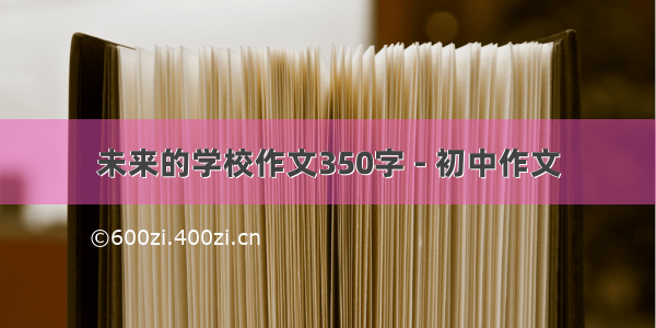 未来的学校作文350字 - 初中作文