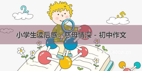 小学生读后感：慈母情深 - 初中作文