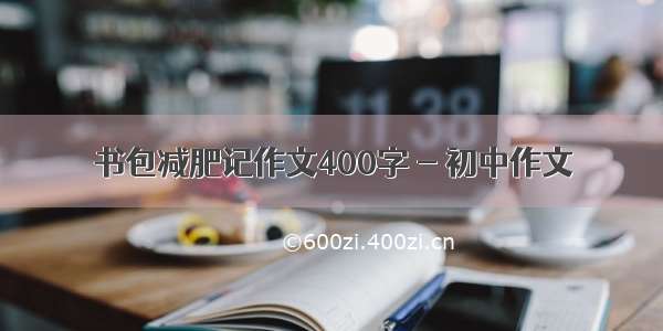 书包减肥记作文400字 - 初中作文