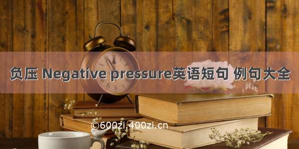 负压 Negative pressure英语短句 例句大全