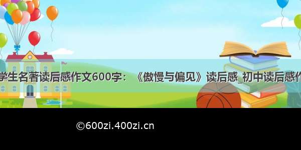 中学生名著读后感作文600字：《傲慢与偏见》读后感_初中读后感作文