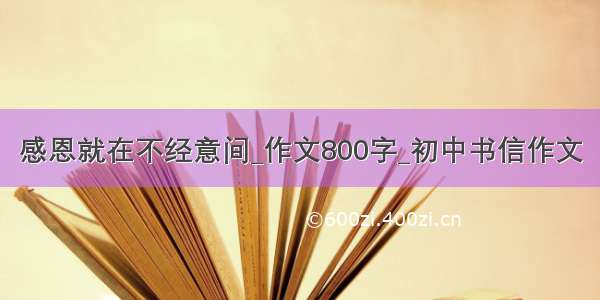 感恩就在不经意间_作文800字_初中书信作文