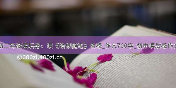 初二年级读后感：读《培根随笔》有感_作文700字_初中读后感作文