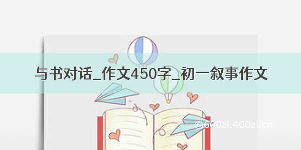 与书对话_作文450字_初一叙事作文