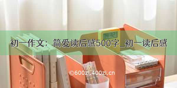 初一作文：简爱读后感500字_初一读后感