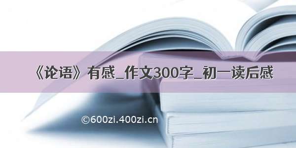 《论语》有感_作文300字_初一读后感