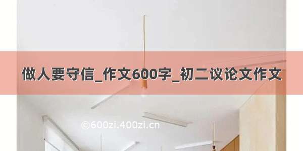 做人要守信_作文600字_初二议论文作文