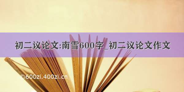 初二议论文:南雪600字_初二议论文作文