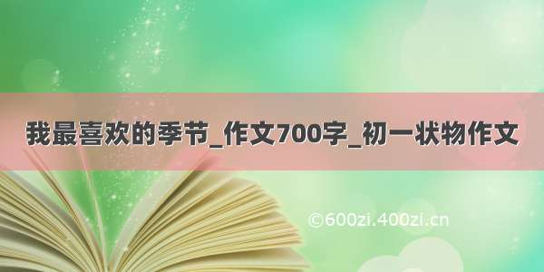 我最喜欢的季节_作文700字_初一状物作文