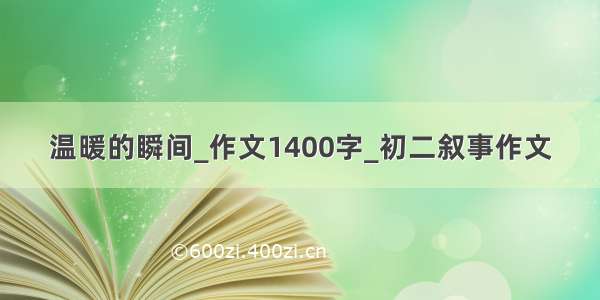 温暖的瞬间_作文1400字_初二叙事作文