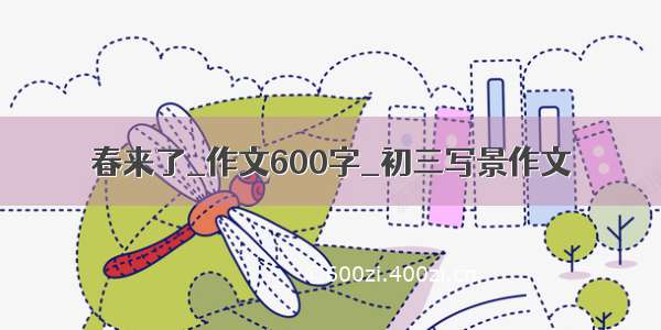 春来了_作文600字_初三写景作文